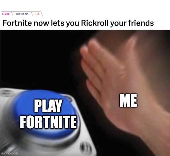 ME; PLAY FORTNITE | image tagged in memes,blank nut button | made w/ Imgflip meme maker