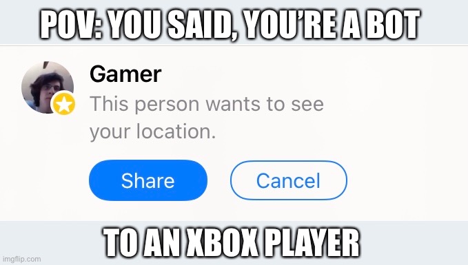 DON’T PRESS SHARE | POV: YOU SAID, YOU’RE A BOT; TO AN XBOX PLAYER | image tagged in funny memes,gaming,xbox | made w/ Imgflip meme maker