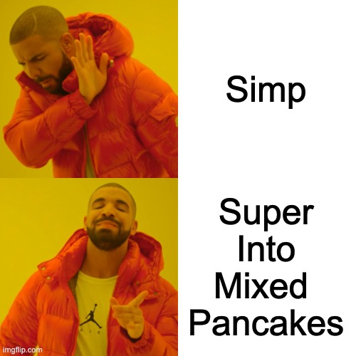 Drake Hotline Bling | Simp; Super
Into
Mixed 
Pancakes | image tagged in memes,drake hotline bling | made w/ Imgflip meme maker
