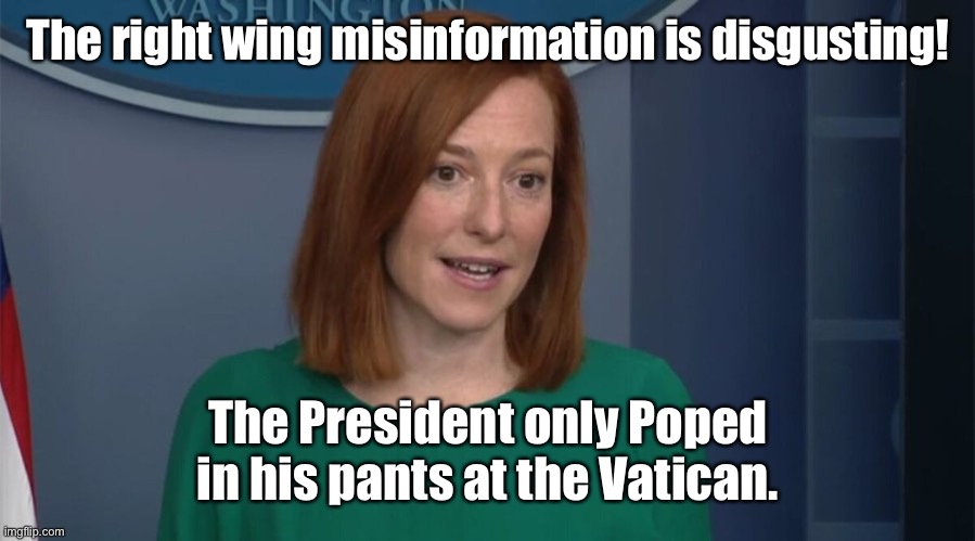 Circle Back Psaki | The right wing misinformation is disgusting! The President only Poped in his pants at the Vatican. | image tagged in circle back psaki | made w/ Imgflip meme maker