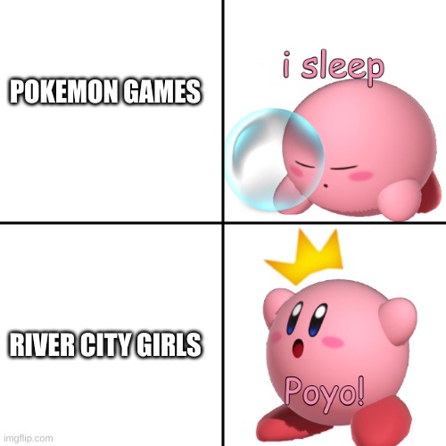 River City Girls Rock | POKEMON GAMES; RIVER CITY GIRLS | image tagged in kirby i sleep real shit,kirby,river city girls | made w/ Imgflip meme maker