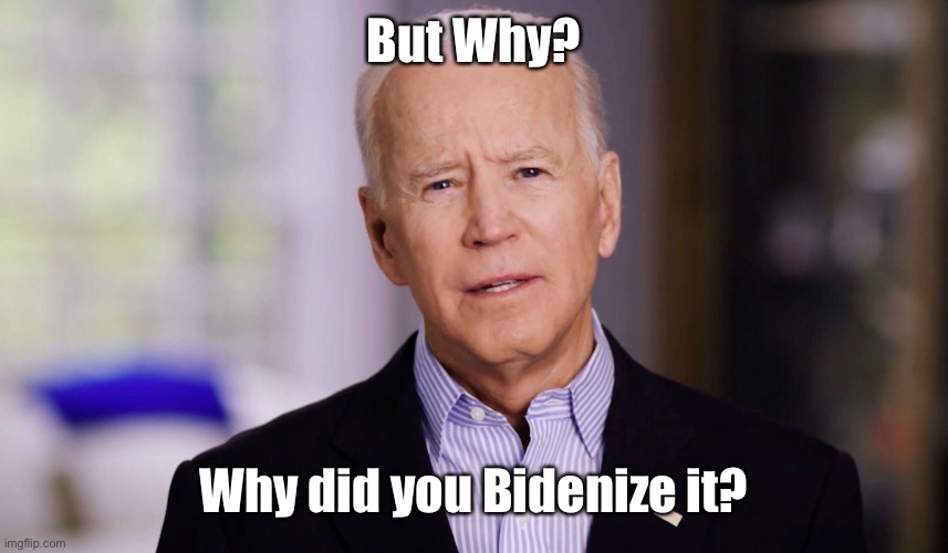 Joe Biden 2020 | But Why? Why did you Bidenize it? | image tagged in joe biden 2020 | made w/ Imgflip meme maker