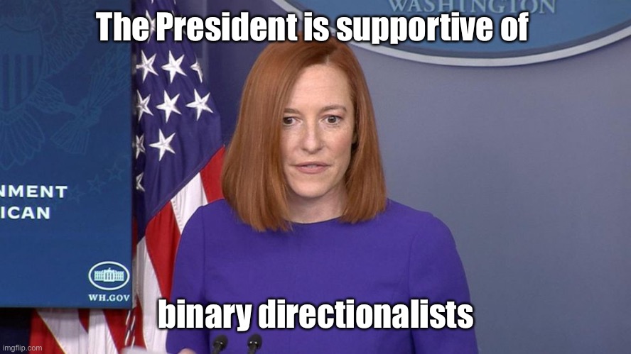 Jen Psaki | The President is supportive of binary directionalists | image tagged in jen psaki | made w/ Imgflip meme maker
