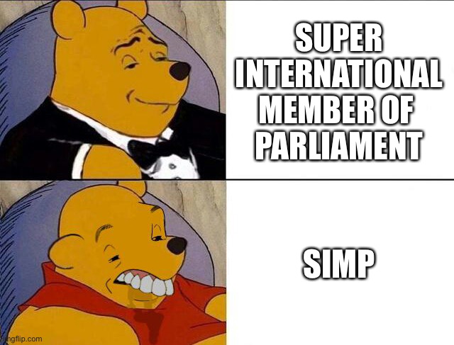 Tuxedo Winnie the Pooh grossed reverse | SUPER
INTERNATIONAL
MEMBER OF 
PARLIAMENT; SIMP | image tagged in tuxedo winnie the pooh grossed reverse | made w/ Imgflip meme maker