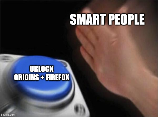 Blank Nut Button Meme | SMART PEOPLE UBLOCK ORIGINS + FIREFOX | image tagged in memes,blank nut button | made w/ Imgflip meme maker