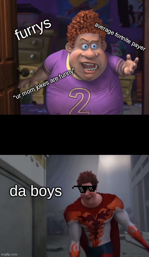 Snotty boy glow up meme | furrys; average fortnite payer; "ur mom jokes are funny"; da boys | image tagged in snotty boy glow up meme | made w/ Imgflip meme maker