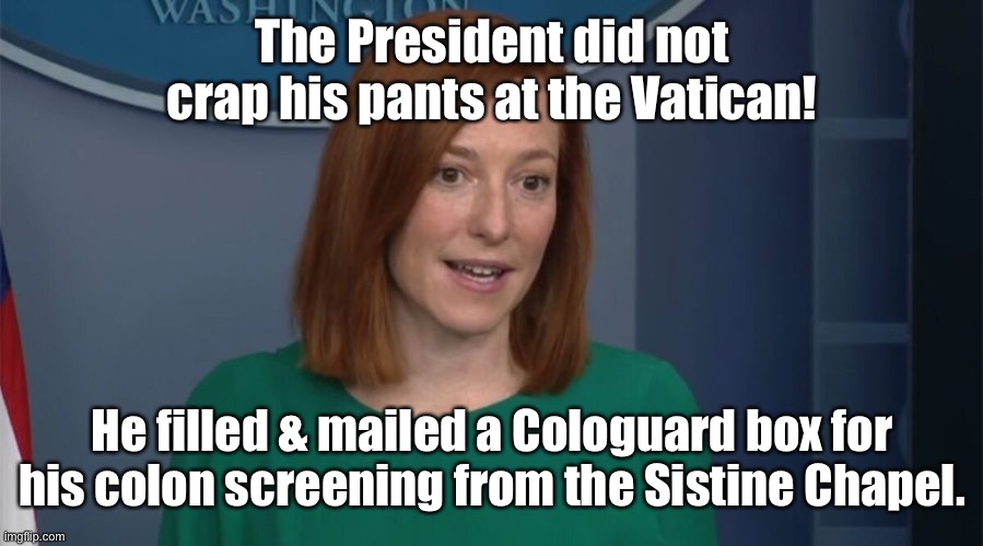 Spinning the crap | The President did not crap his pants at the Vatican! He filled & mailed a Cologuard box for his colon screening from the Sistine Chapel. | image tagged in circle back psaki,joe biden,vatican visit,crapped pants,changed suit,cologuard | made w/ Imgflip meme maker