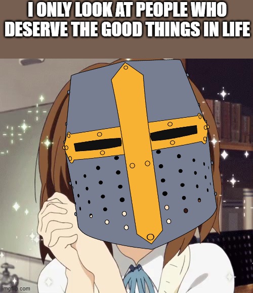 :333 | I ONLY LOOK AT PEOPLE WHO DESERVE THE GOOD THINGS IN LIFE | image tagged in anime,wholesome,crusader | made w/ Imgflip meme maker