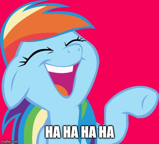 Laughable Rainbow Dash (MLP) | HA HA HA HA | image tagged in laughable rainbow dash mlp | made w/ Imgflip meme maker