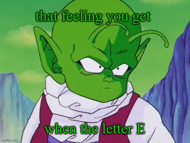 Quoter Dende (DBZ) | that feeling you get when the letter E | image tagged in quoter dende dbz | made w/ Imgflip meme maker