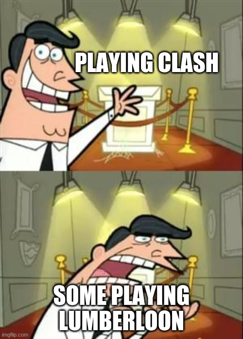 This Is Where I'd Put My Trophy If I Had One Meme | PLAYING CLASH; SOME PLAYING LUMBERLOON | image tagged in memes,this is where i'd put my trophy if i had one | made w/ Imgflip meme maker