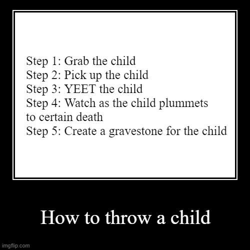 how to throw a child | image tagged in funny,demotivationals | made w/ Imgflip demotivational maker