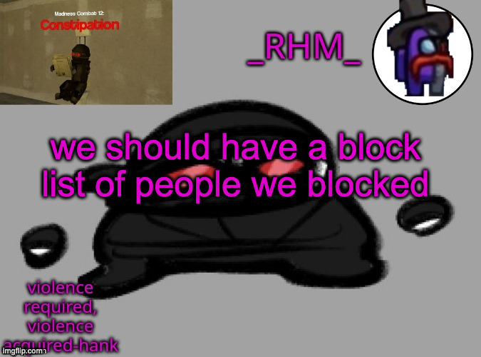 dsifhdsofhadusifgdshfdshbvcdsahgfsJK | we should have a block list of people we blocked | image tagged in dsifhdsofhadusifgdshfdshbvcdsahgfsjk | made w/ Imgflip meme maker