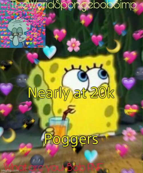 TheWeridSpongebobSimp's Announcement Temp v2 | Nearly at 20k; Poggers | image tagged in theweridspongebobsimp's announcement temp v2 | made w/ Imgflip meme maker