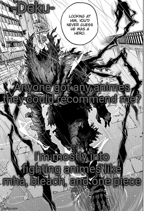 Dark -Deku- | Anyone got any animes they could recommend me? I'm mostly into fighting animes like mha, bleach, and one piece | image tagged in dark -deku- | made w/ Imgflip meme maker
