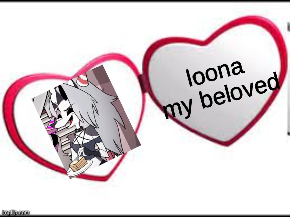 My beloved | loona
my beloved | image tagged in my beloved | made w/ Imgflip meme maker