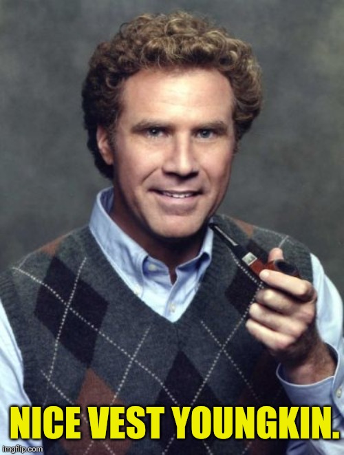 Will Ferrell Sweater Vest | NICE VEST YOUNGKIN. | image tagged in will ferrell sweater vest | made w/ Imgflip meme maker