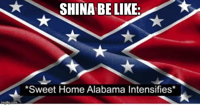 sweet home alabama | SHINA BE LIKE: | made w/ Imgflip meme maker