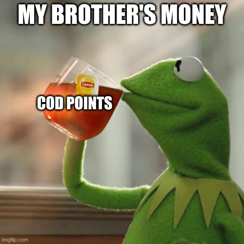 But That's None Of My Business | MY BROTHER'S MONEY; COD POINTS | image tagged in memes,but that's none of my business,kermit the frog | made w/ Imgflip meme maker