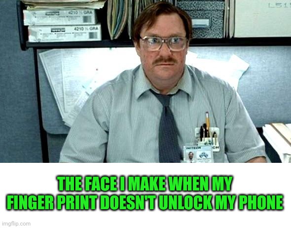 Biggest pet peeve with my smartphone |  THE FACE I MAKE WHEN MY FINGER PRINT DOESN'T UNLOCK MY PHONE | image tagged in memes,i was told there would be | made w/ Imgflip meme maker
