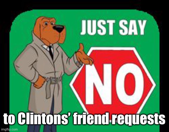 Just say no | to Clintons’ friend requests | image tagged in just say no | made w/ Imgflip meme maker