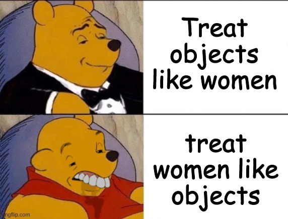 oof | Treat objects like women; treat women like objects | image tagged in oof,memes | made w/ Imgflip meme maker