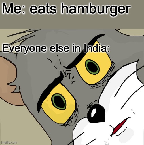 Unsettled Tom Meme | Me: eats hamburger; Everyone else in India: | image tagged in memes,unsettled tom | made w/ Imgflip meme maker