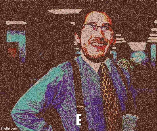  E | image tagged in markiplier e,markiplier stalker,markiplier,markiplier metroman reaction meme,markiplier derp face,that would be great | made w/ Imgflip meme maker