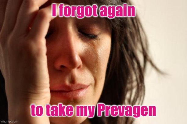 Oops | I forgot again; to take my Prevagen | image tagged in memes,first world problems,prevagen,memory loss | made w/ Imgflip meme maker