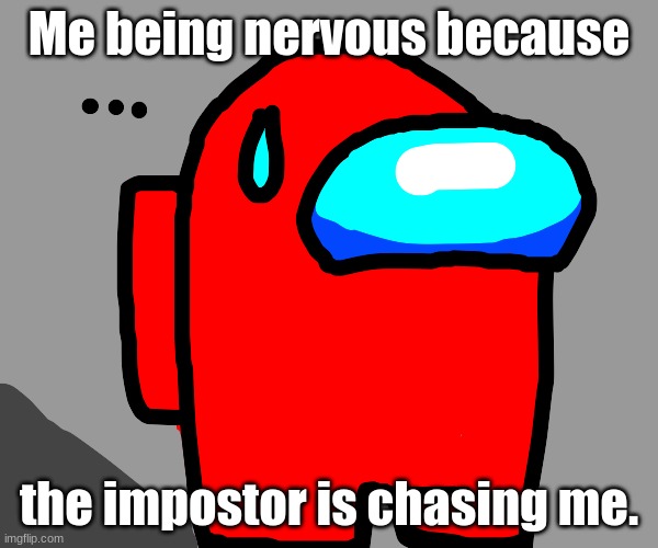 Nervous red | Me being nervous because; the impostor is chasing me. | image tagged in among us red nervous | made w/ Imgflip meme maker