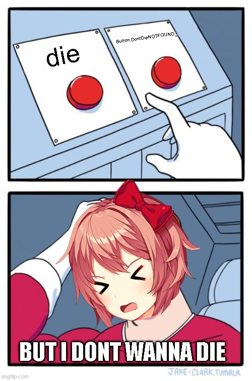 doki doki death | Button.DontDieNOTFOUND_; die; BUT I DONT WANNA DIE | image tagged in memes,two buttons | made w/ Imgflip meme maker