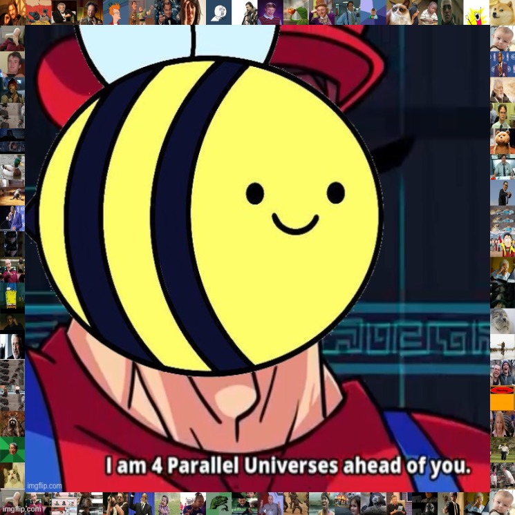 High Quality Beez I am 4 parallel universes ahead of you Blank Meme Template