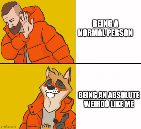 Æ (Furries are not weird) | BEING A NORMAL PERSON; BEING AN ABSOLUTE WEIRDO LIKE ME | image tagged in furry drake | made w/ Imgflip meme maker