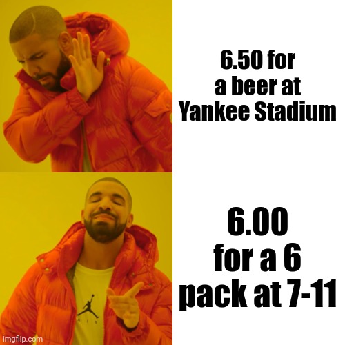 Drake Hotline Bling Meme | 6.50 for a beer at Yankee Stadium 6.00 for a 6 pack at 7-11 | image tagged in memes,drake hotline bling | made w/ Imgflip meme maker