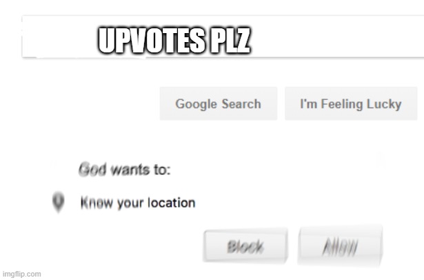 God wants to know your location | UPVOTES PLZ | image tagged in god wants to know your location | made w/ Imgflip meme maker