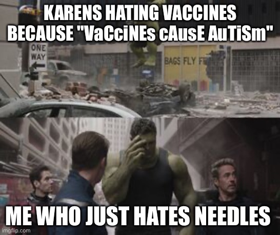 I hate needles | KARENS HATING VACCINES BECAUSE "VaCciNEs cAusE AuTiSm"; ME WHO JUST HATES NEEDLES | image tagged in ashamed hulk,karen | made w/ Imgflip meme maker