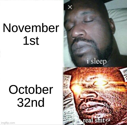 meme | November 1st; October 32nd | image tagged in memes,sleeping shaq | made w/ Imgflip meme maker