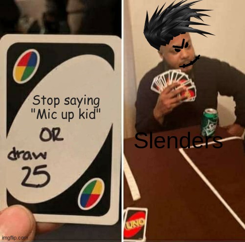 Sorry for the nightmares lol | Stop saying "Mic up kid"; Slenders | image tagged in memes,uno draw 25 cards | made w/ Imgflip meme maker