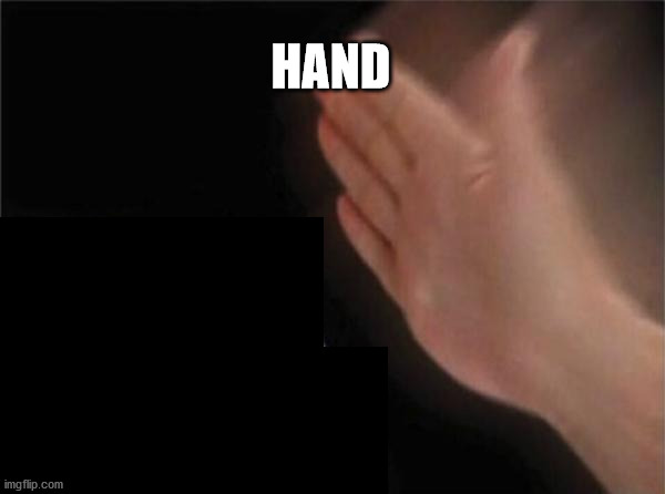 hand | HAND | image tagged in hand,blank nut button | made w/ Imgflip meme maker