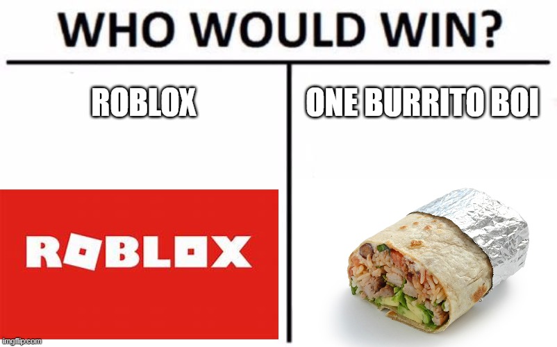 Roblox won | ROBLOX; ONE BURRITO BOI | image tagged in roblox,government shutdown,burrito | made w/ Imgflip meme maker