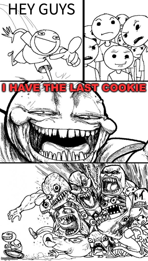 Hey Internet Meme | HEY GUYS; I HAVE THE LAST COOKIE | image tagged in memes,hey internet,lol,lol so funny,funny memes,funny | made w/ Imgflip meme maker