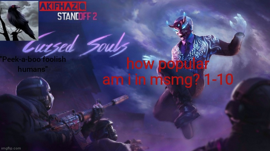 Akifhaziq standoff2 cursed souls temp | how popular am i in msmg? 1-10 | image tagged in akifhaziq standoff2 cursed souls temp | made w/ Imgflip meme maker