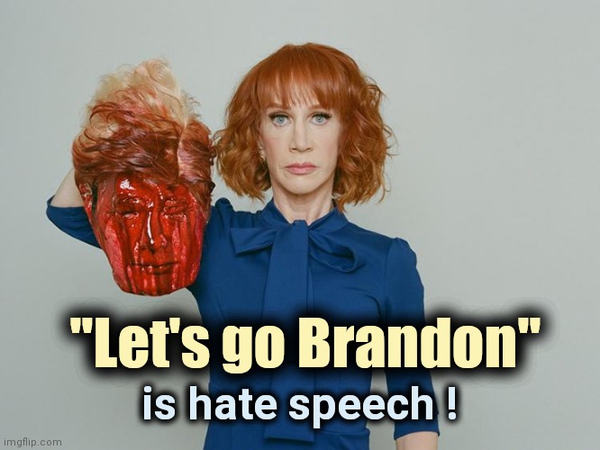 Show a little tolerance , please | is hate speech ! "Let's go Brandon" | image tagged in kathy griffin tolerance,liberal hypocrisy,politicians suck,party of hate,politicians,suck | made w/ Imgflip meme maker