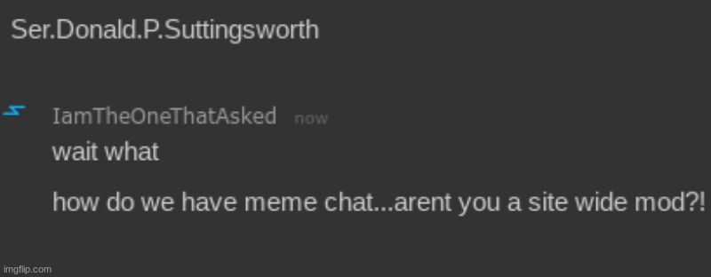 HOLY SHIT HOW DO I HAVE MEME CHAT WITH A SITE WIDE MOD?!?! THIS IS INSANE WHAT THE HELL | made w/ Imgflip meme maker