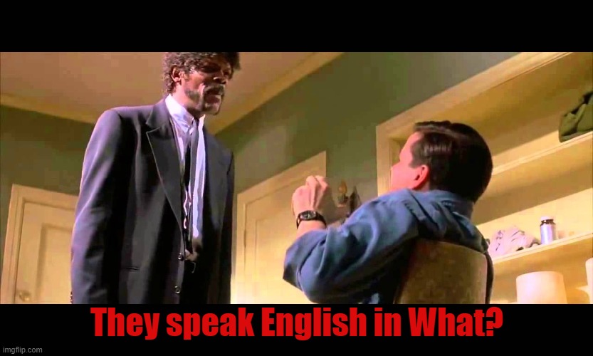 English motherf***er do you speak it! | They speak English in What? | image tagged in english motherf er do you speak it | made w/ Imgflip meme maker