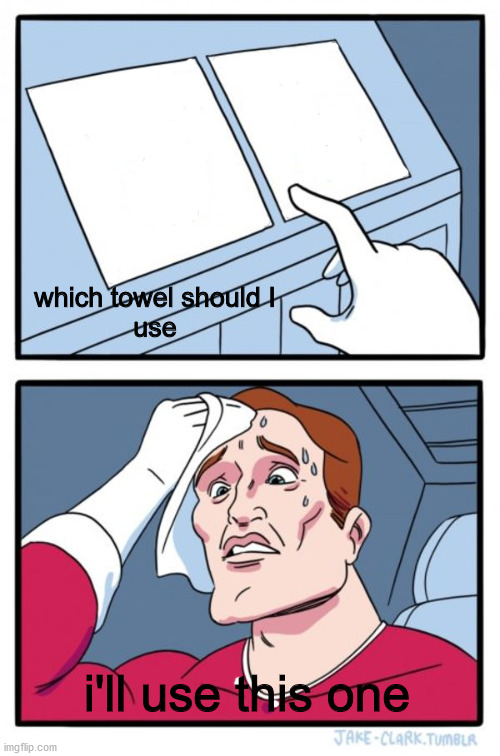 such a difficult choice | which towel should I
use; i'll use this one | image tagged in memes,two buttons,towel | made w/ Imgflip meme maker