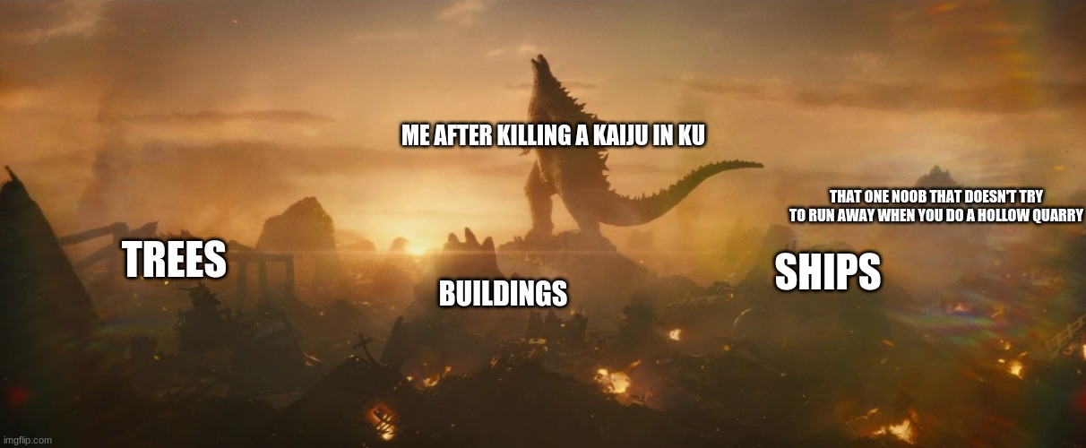 True story | ME AFTER KILLING A KAIJU IN KU; THAT ONE NOOB THAT DOESN'T TRY TO RUN AWAY WHEN YOU DO A HOLLOW QUARRY; TREES; SHIPS; BUILDINGS | image tagged in godzilla victory roar,roblox | made w/ Imgflip meme maker