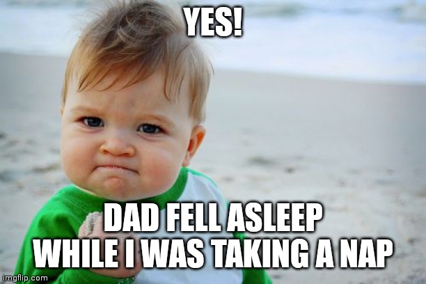Cute | YES! DAD FELL ASLEEP WHILE I WAS TAKING A NAP | image tagged in memes,success kid original | made w/ Imgflip meme maker
