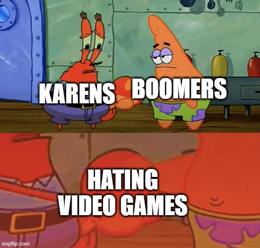Let's just pray to Jebus that they don't team up. |  BOOMERS; KARENS; HATING VIDEO GAMES | image tagged in patrick and mr krabs handshake,karens,scumbag baby boomers | made w/ Imgflip meme maker