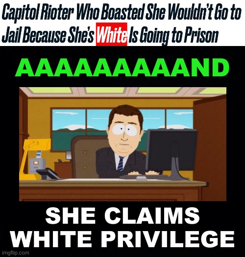 the right claims it doesn't exist | AAAAAAAAAND; SHE CLAIMS
WHITE PRIVILEGE | image tagged in south park,aaaaand its gone,white privilege,conservative hypocrisy,memes,january 6 | made w/ Imgflip meme maker